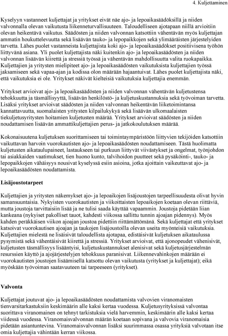 Säädösten ja niiden valvonnan katsottiin vähentävän myös kuljettajan ammatin houkuttelevuutta sekä lisäävän tauko- ja lepopaikkojen sekä ylimääräisten järjestelyiden tarvetta.