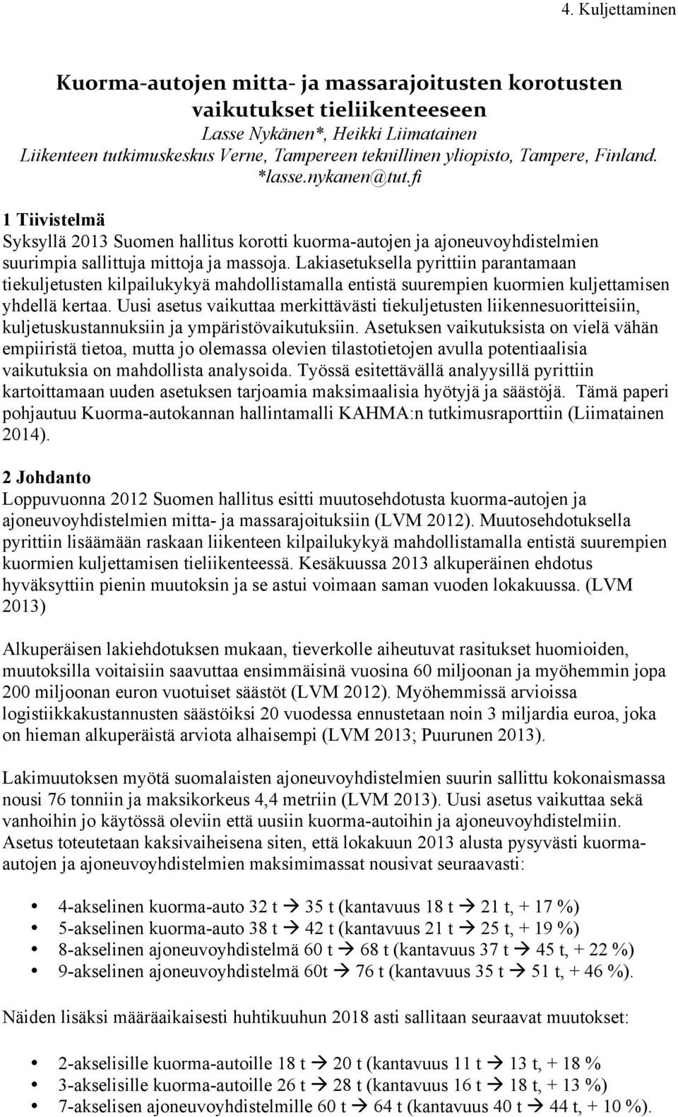 Lakiasetuksella pyrittiin parantamaan tiekuljetusten kilpailukykyä mahdollistamalla entistä suurempien kuormien kuljettamisen yhdellä kertaa.