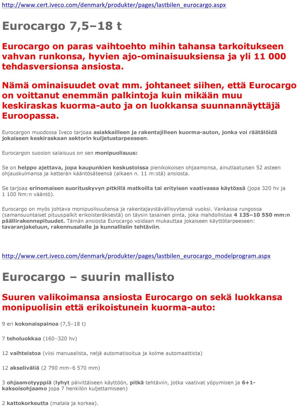 johtaneet siihen, että Eurocargo on voittanut enemmän palkintoja kuin mikään muu keskiraskas kuorma-auto ja on luokkansa suunnannäyttäjä Euroopassa.