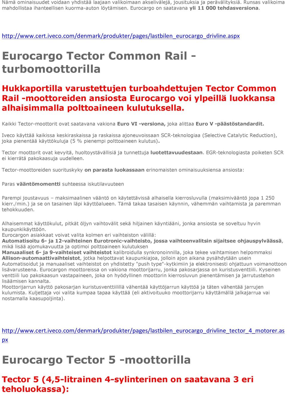 aspx Eurocargo Tector Common Rail - turbomoottorilla Hukkaportilla varustettujen turboahdettujen Tector Common Rail -moottoreiden ansiosta Eurocargo voi ylpeillä luokkansa alhaisimmalla polttoaineen