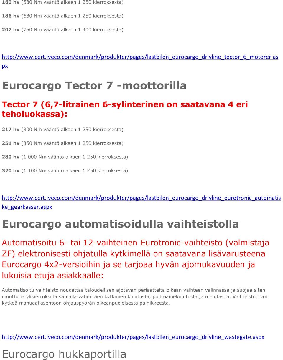 as px Eurocargo Tector 7 -moottorilla Tector 7 (6,7-litrainen 6-sylinterinen on saatavana 4 eri teholuokassa): 217 hv (800 Nm vääntö alkaen 1 250 kierroksesta) 251 hv (850 Nm vääntö alkaen 1 250