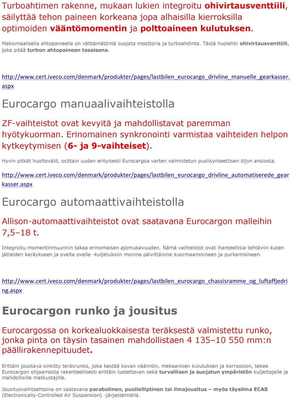 com/denmark/produkter/pages/lastbilen_eurocargo_drivline_manuelle_gearkasser. aspx Eurocargo manuaalivaihteistolla ZF-vaihteistot ovat kevyitä ja mahdollistavat paremman hyötykuorman.