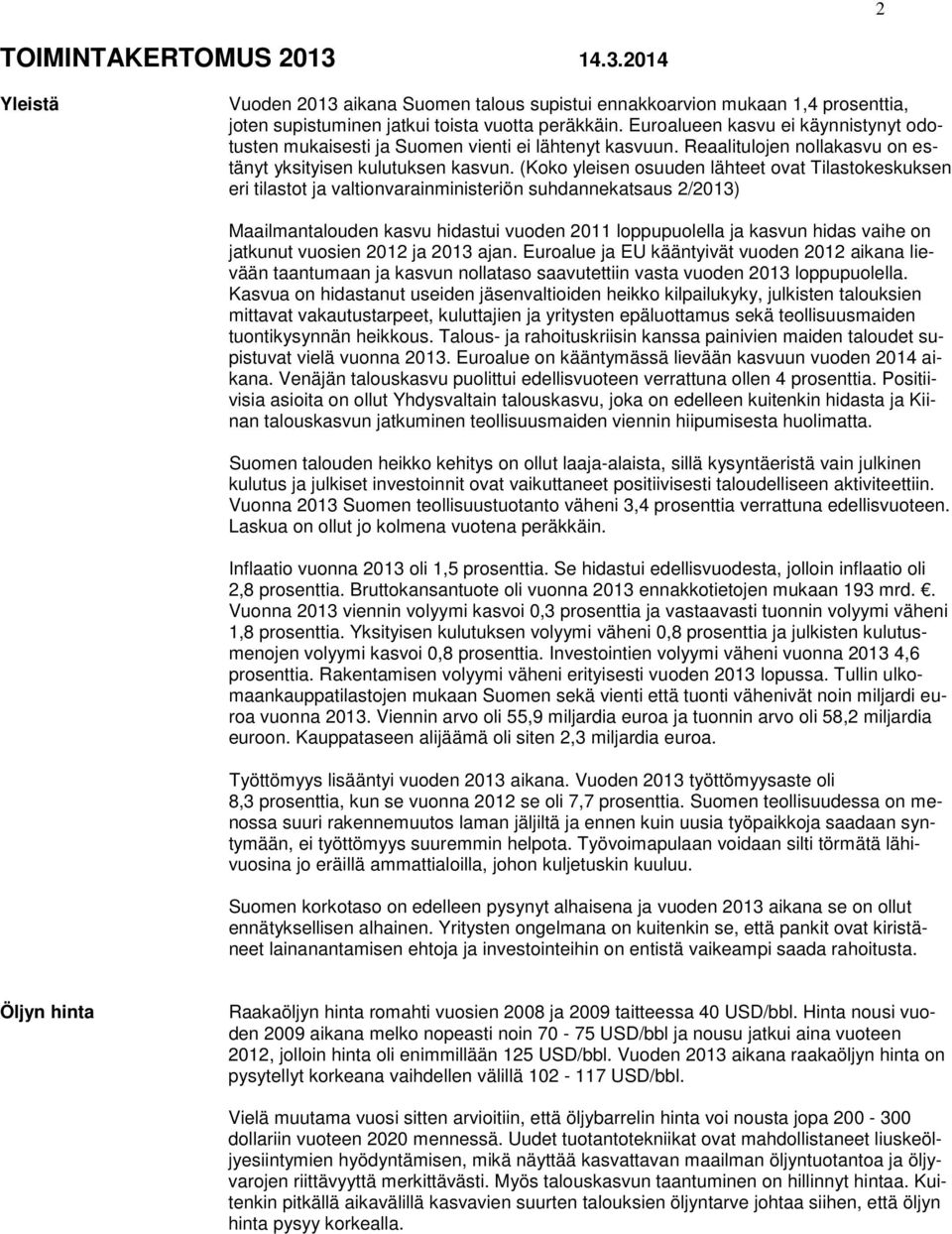 (Koko yleisen osuuden lähteet ovat Tilastokeskuksen eri tilastot ja valtionvarainministeriön suhdannekatsaus 2/2013) Maailmantalouden kasvu hidastui vuoden 2011 loppupuolella ja kasvun hidas vaihe on