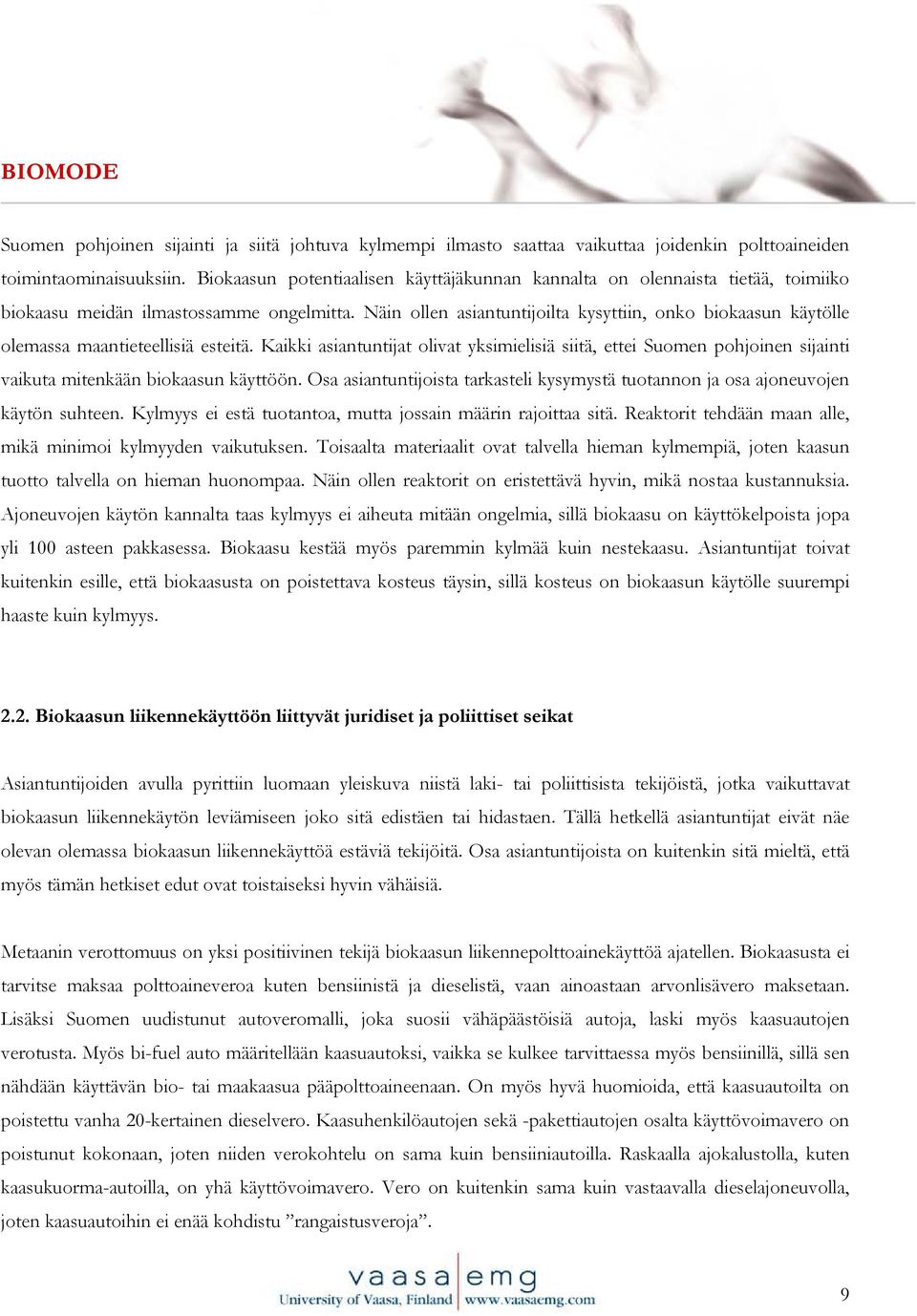 Näin ollen asiantuntijoilta kysyttiin, onko biokaasun käytölle olemassa maantieteellisiä esteitä.