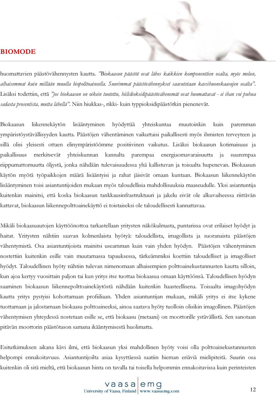 Lisäksi todettiin, että jos biokaasun on oikein tuotettu, hiilidioksidipäästövähenemät ovat huomattavat - ei ihan voi puhua sadasta prosentista, mutta lähellä.