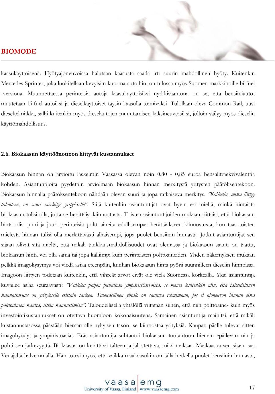 Muunnettaessa perinteisiä autoja kaasukäyttöisiksi nyrkkisääntönä on se, että bensiiniautot muutetaan bi-fuel autoiksi ja dieselkäyttöiset täysin kaasulla toimivaksi.