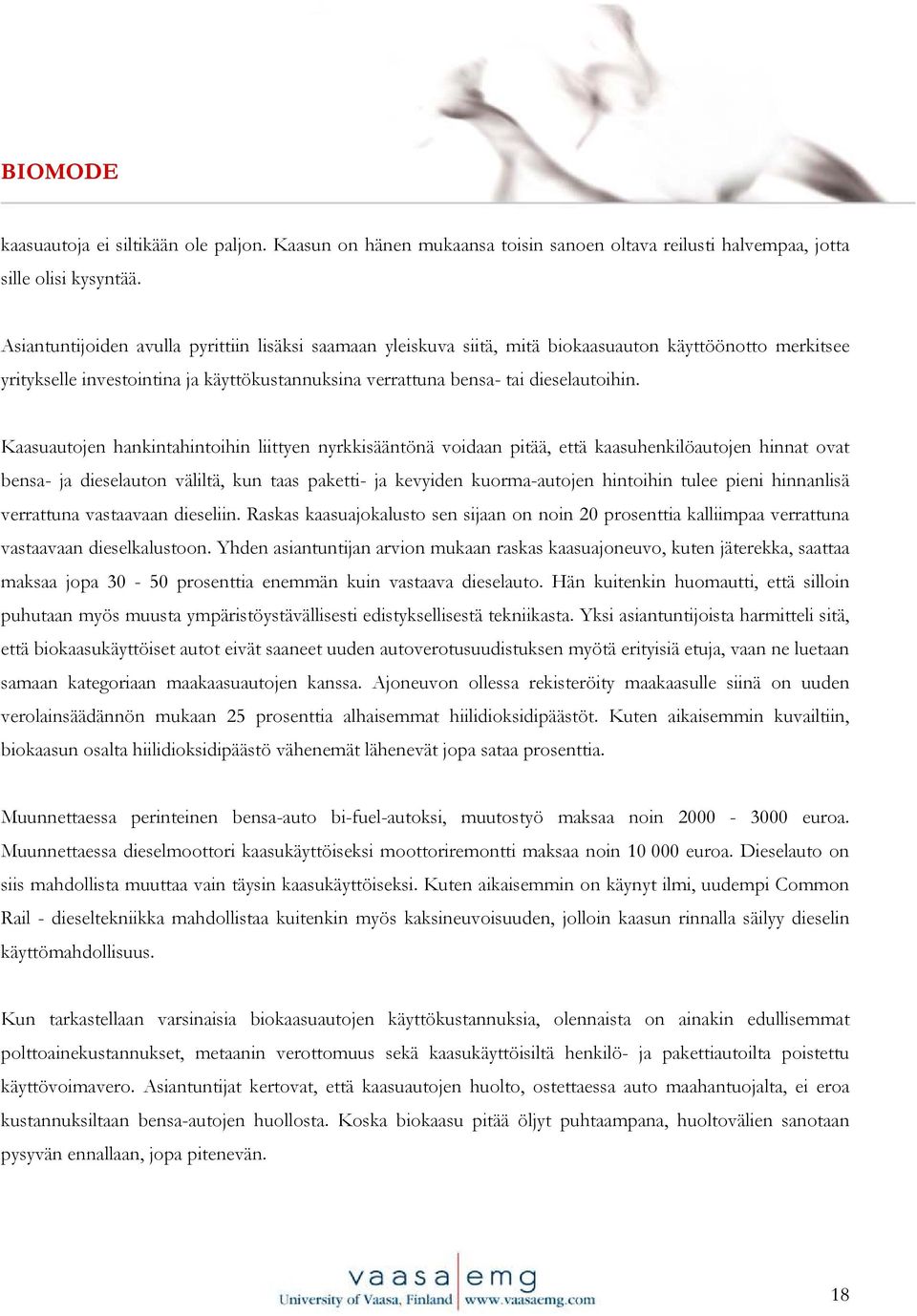 Kaasuautojen hankintahintoihin liittyen nyrkkisääntönä voidaan pitää, että kaasuhenkilöautojen hinnat ovat bensa- ja dieselauton väliltä, kun taas paketti- ja kevyiden kuorma-autojen hintoihin tulee