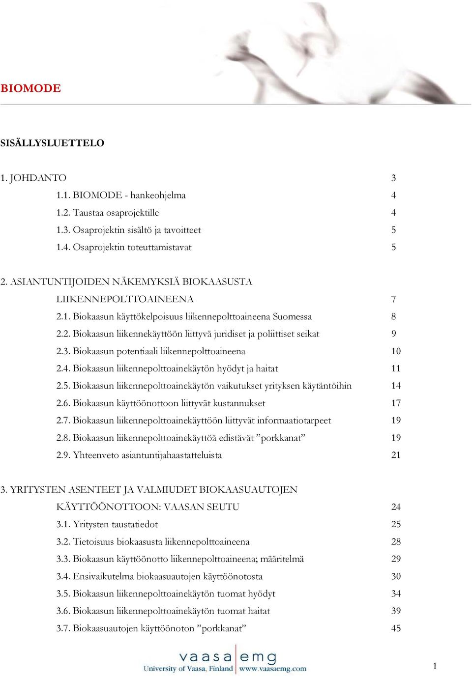 3. Biokaasun potentiaali liikennepolttoaineena 10 2.4. Biokaasun liikennepolttoainekäytön hyödyt ja haitat 11 2.5. Biokaasun liikennepolttoainekäytön vaikutukset yrityksen käytäntöihin 14 2.6.