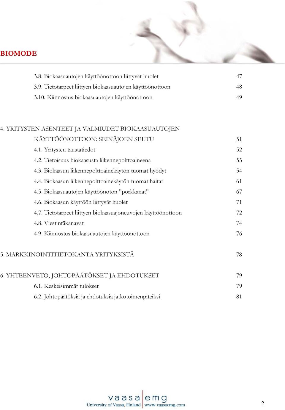 4.3. Biokaasun liikennepolttoainekäytön tuomat hyödyt 54 4.4. Biokaasun liikennepolttoainekäytön tuomat haitat 61 4.5. Biokaasuautojen käyttöönoton porkkanat 67 4.6. Biokaasun käyttöön liittyvät huolet 71 4.