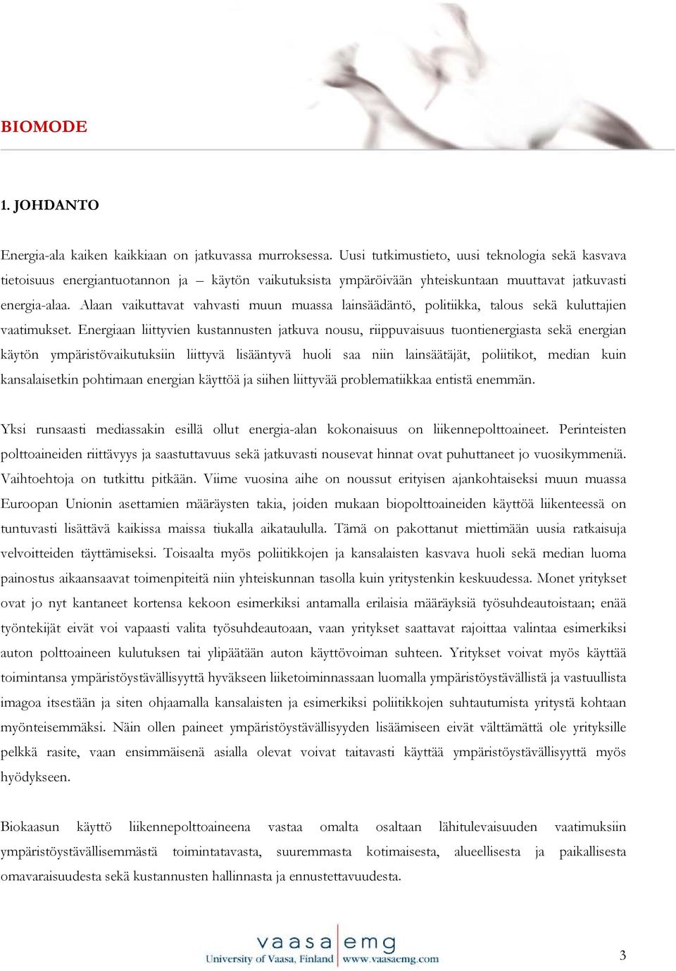 Alaan vaikuttavat vahvasti muun muassa lainsäädäntö, politiikka, talous sekä kuluttajien vaatimukset.