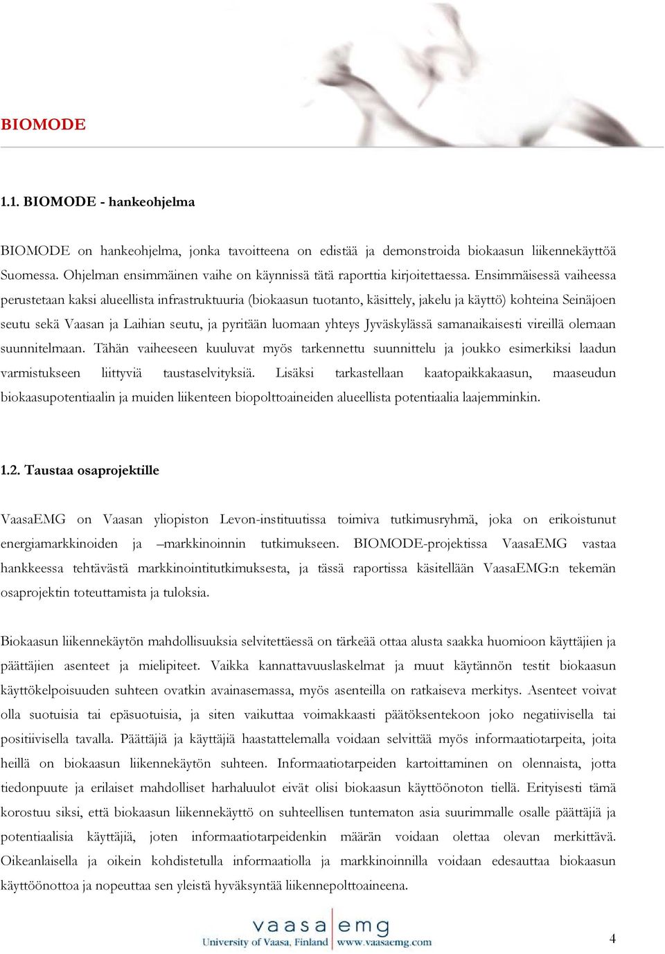 Ensimmäisessä vaiheessa perustetaan kaksi alueellista infrastruktuuria (biokaasun tuotanto, käsittely, jakelu ja käyttö) kohteina Seinäjoen seutu sekä Vaasan ja Laihian seutu, ja pyritään luomaan