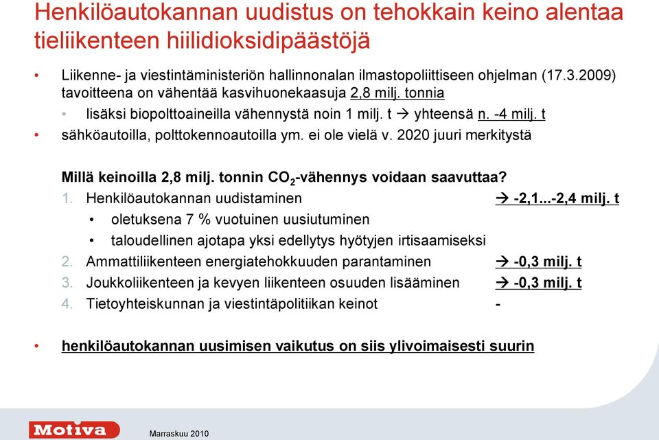 2020 juuri merkitystä Millä keinoilla 2,8 milj. tonnin CO 2 -vähennys voidaan saavuttaa? 1. Henkilöautokannan uudistaminen -2,1...-2,4 milj.