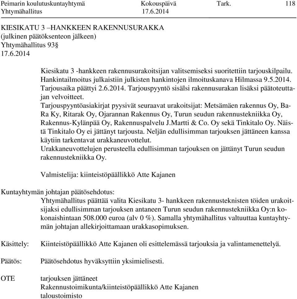 Hankintailmoitus julkaistiin julkisten hankintojen ilmoituskanava Hilmassa 9.5.2014. Tarjousaika päättyi 2.6.2014. Tarjouspyyntö sisälsi rakennusurakan lisäksi päätoteuttajan velvoitteet.