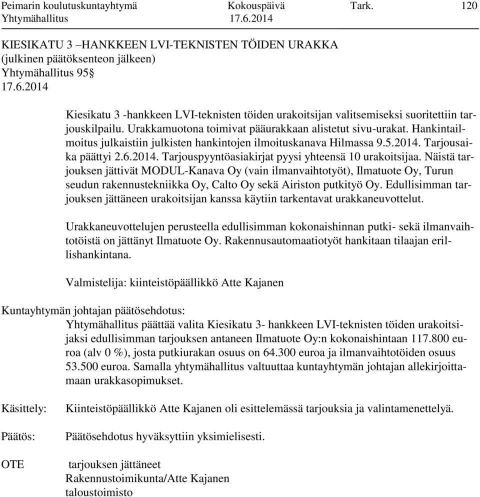 tarjouskilpailu. Urakkamuotona toimivat pääurakkaan alistetut sivu-urakat. Hankintailmoitus julkaistiin julkisten hankintojen ilmoituskanava Hilmassa 9.5.2014.