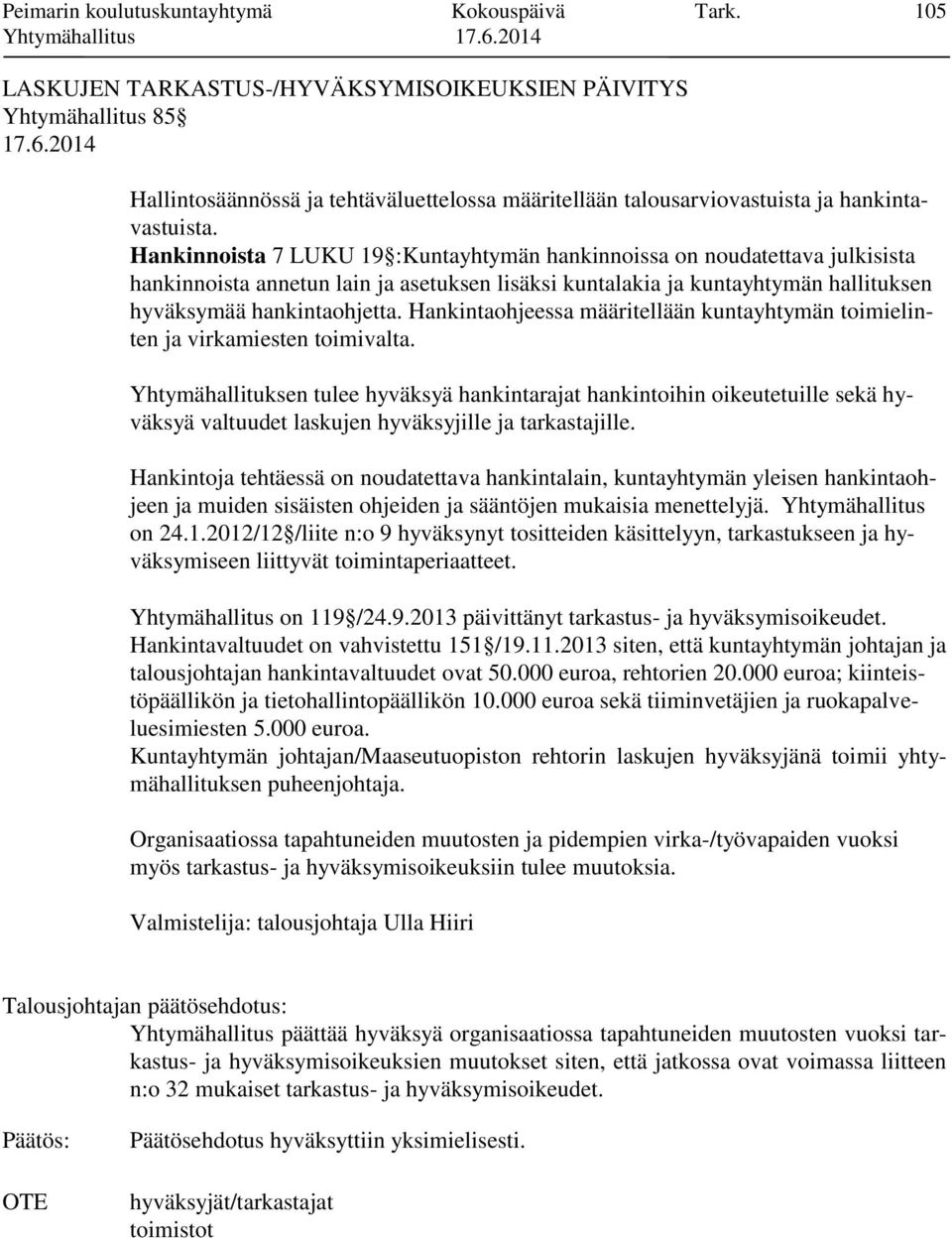 Hankinnoista 7 LUKU 19 :Kuntayhtymän hankinnoissa on noudatettava julkisista hankinnoista annetun lain ja asetuksen lisäksi kuntalakia ja kuntayhtymän hallituksen hyväksymää hankintaohjetta.