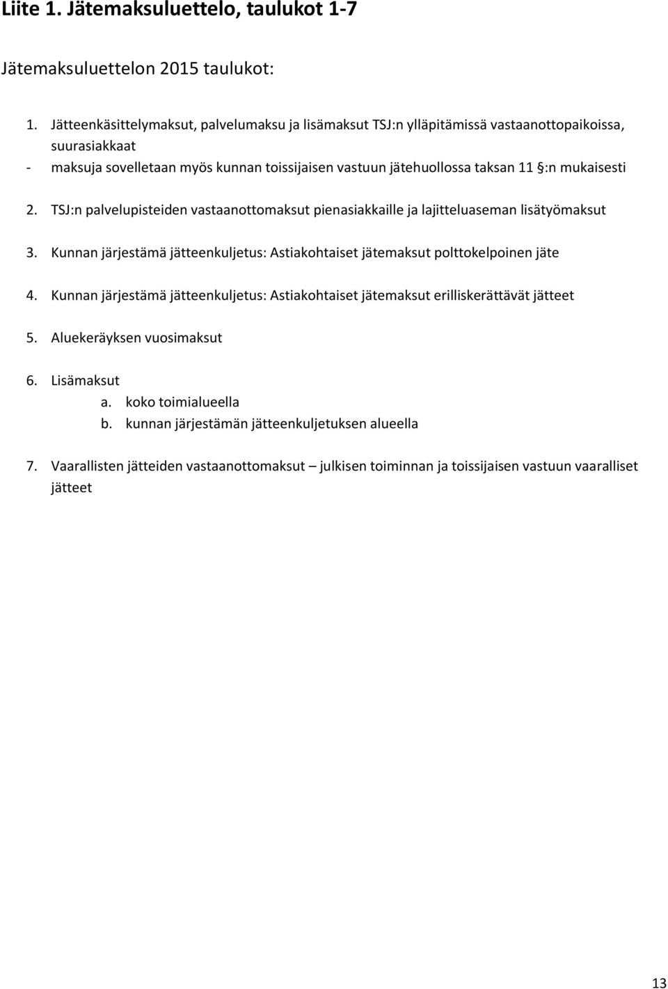 mukaisesti 2. TSJ:n palvelupisteiden vastaanottomaksut pienasiakkaille ja lajitteluaseman lisätyömaksut 3. Kunnan järjestämä jätteenkuljetus: Astiakohtaiset jätemaksut polttokelpoinen jäte 4.