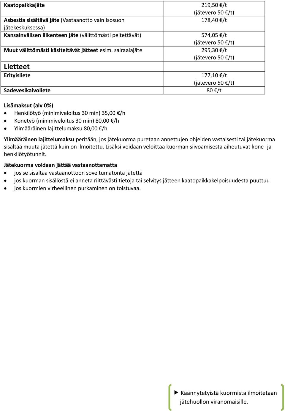 Henkilötyö (minimiveloitus 30 min) 35,00 /h Konetyö (minimiveloitus 30 min) 80,00 /h Ylimääräinen lajittelumaksu 80,00 /h Ylimääräinen lajittelumaksu peritään, jos jätekuorma puretaan annettujen