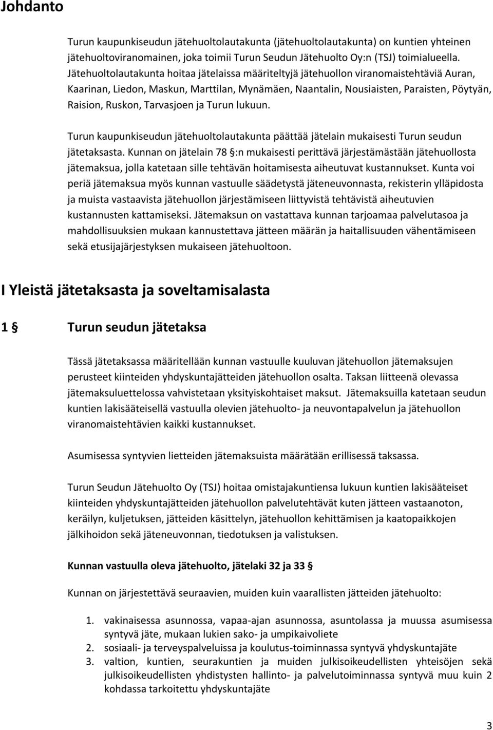 Tarvasjoen ja Turun lukuun. Turun kaupunkiseudun jätehuoltolautakunta päättää jätelain mukaisesti Turun seudun jätetaksasta.