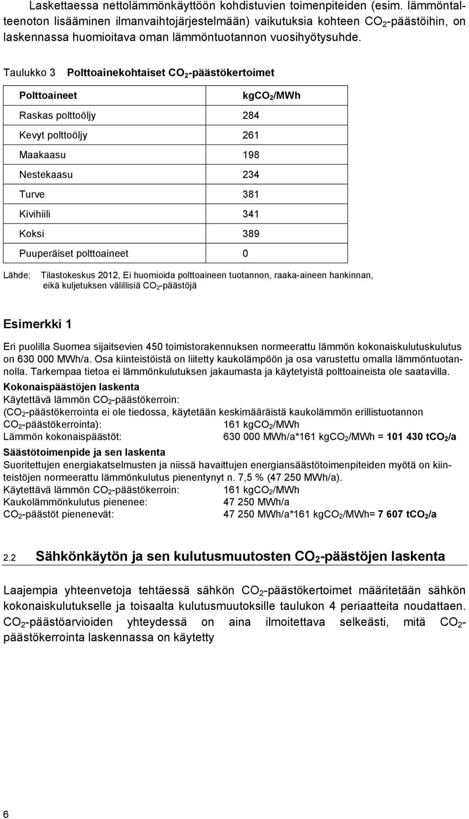 Taulukko 3 Polttoainekohtaiset CO 2 -päästökertoimet Polttoaineet kgco 2/MWh Raskas polttoöljy 284 Kevyt polttoöljy 261 Maakaasu 198 Nestekaasu 234 Turve 381 Kivihiili 341 Koksi 389 Puuperäiset