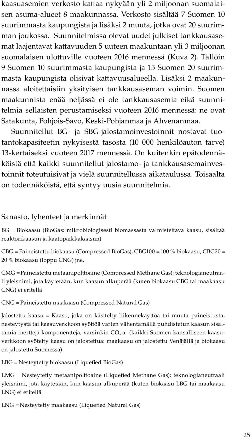 Tällöin 9 Suomen 10 suurimmasta kaupungista ja 15 Suomen 20 suurimmasta kaupungista olisivat ka avuusalueella. Lisäksi 2 maakunnassa aloite aisiin yksityisen tankkausaseman voimin.
