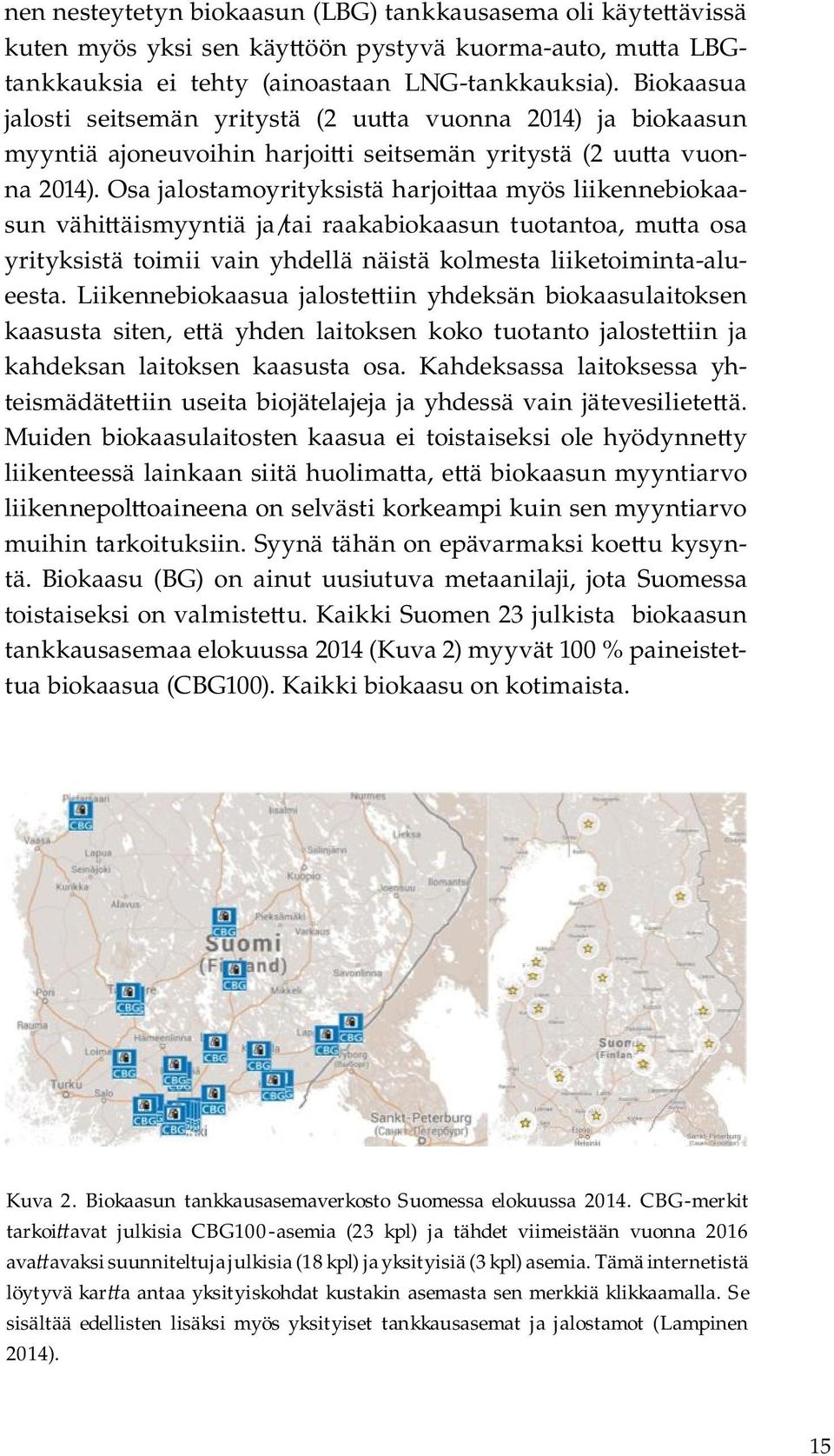 Osa jalostamoyrityksistä harjoi aa myös liikennebiokaasun vähi äismyyntiä ja/tai raakabiokaasun tuotantoa, mu a osa yrityksistä toimii vain yhdellä näistä kolmesta liiketoiminta-alueesta.