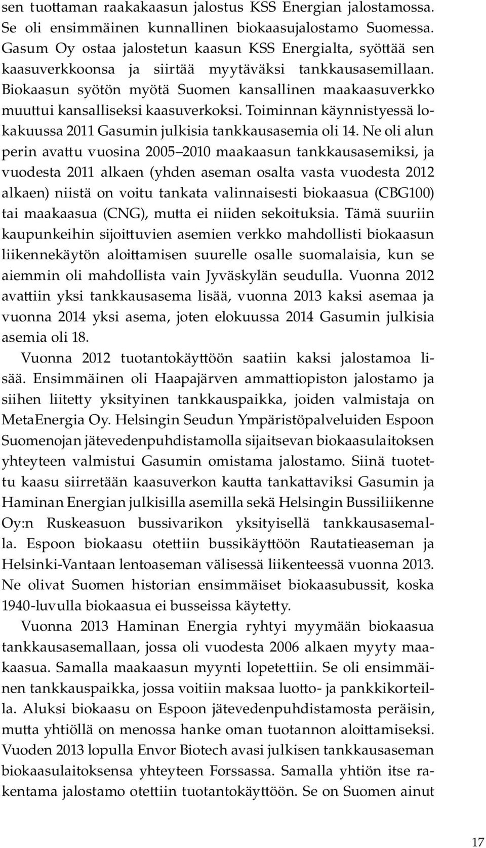 Biokaasun syötön myötä Suomen kansallinen maakaasuverkko muu ui kansalliseksi kaasuverkoksi. Toiminnan käynnistyessä lokakuussa 2011 Gasumin julkisia tankkausasemia oli 14.