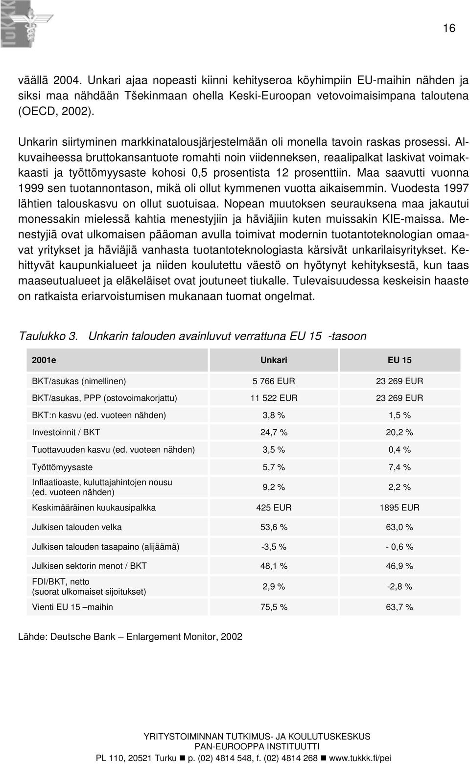 Alkuvaiheessa bruttokansantuote romahti noin viidenneksen, reaalipalkat laskivat voimakkaasti ja työttömyysaste kohosi 0,5 prosentista 12 prosenttiin.