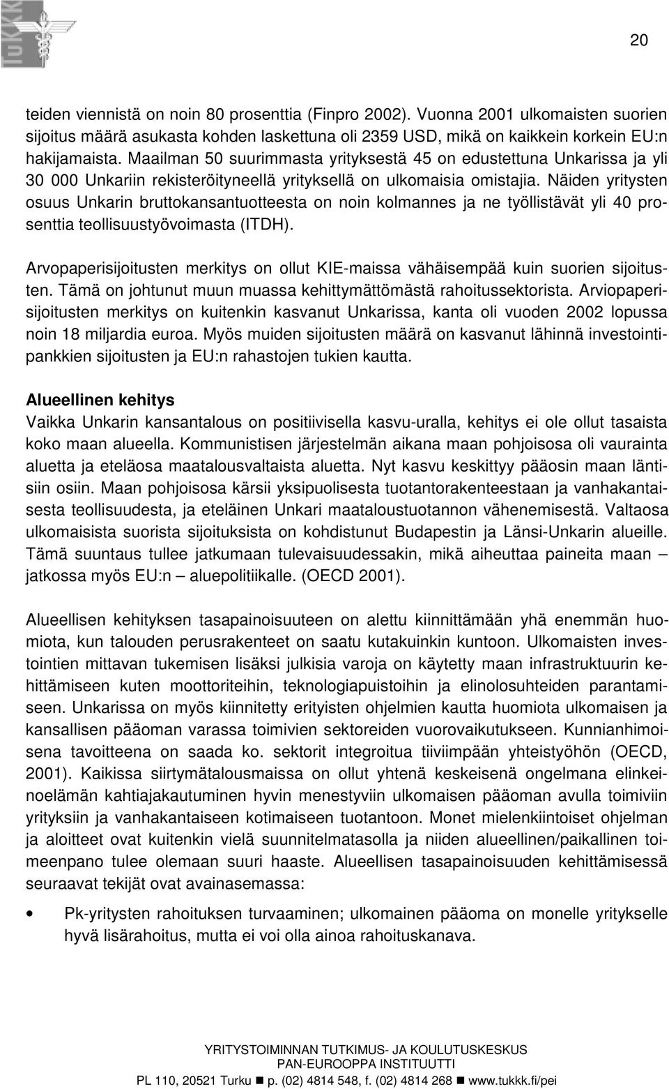 Näiden yritysten osuus Unkarin bruttokansantuotteesta on noin kolmannes ja ne työllistävät yli 40 prosenttia teollisuustyövoimasta (ITDH).