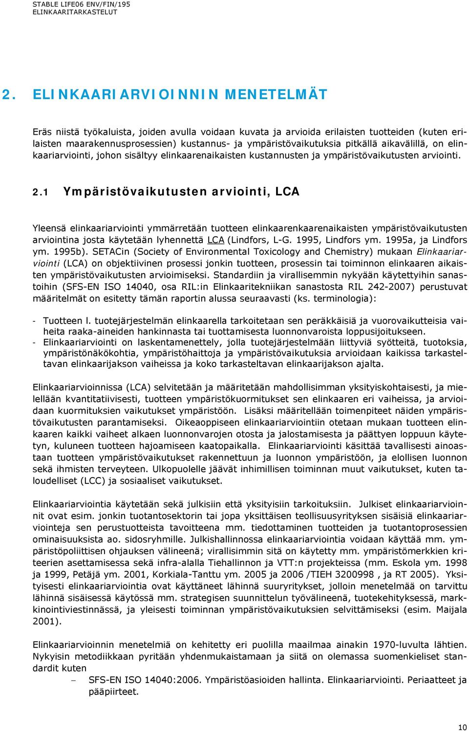 1 Ympäristövaikutusten arviointi, LCA Yleensä elinkaariarviointi ymmärretään tuotteen elinkaarenkaarenaikaisten ympäristövaikutusten arviointina josta käytetään lyhennettä LCA (Lindfors, L-G.