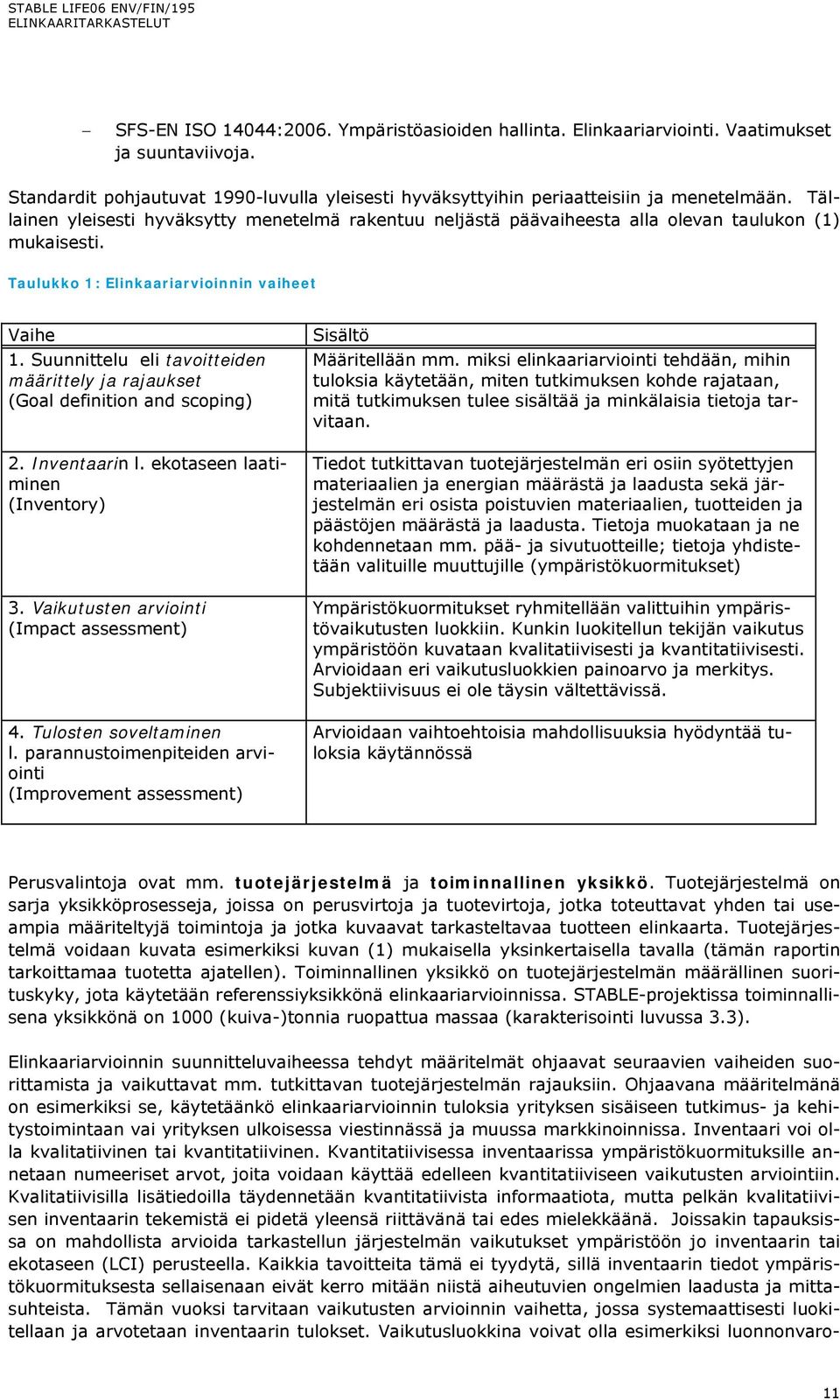 Suunnittelu eli tavoitteiden määrittely ja rajaukset (Goal definition and scoping) 2. Inventaarin l. ekotaseen laatiminen (Inventory) 3. Vaikutusten arviointi (Impact assessment) 4.