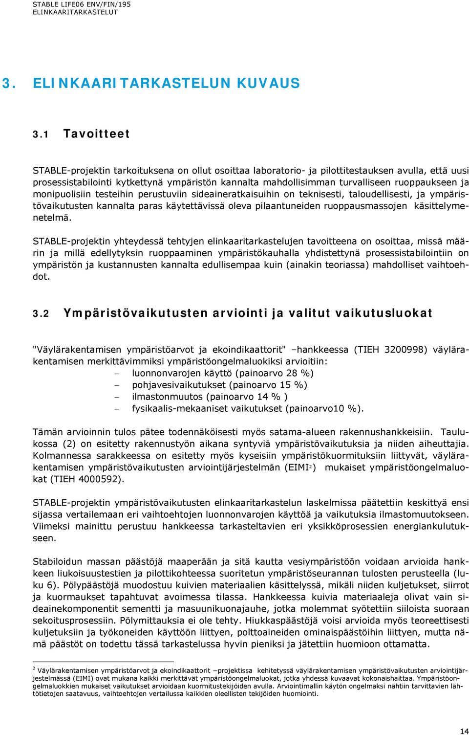 ruoppaukseen ja monipuolisiin testeihin perustuviin sideaineratkaisuihin on teknisesti, taloudellisesti, ja ympäristövaikutusten kannalta paras käytettävissä oleva pilaantuneiden ruoppausmassojen