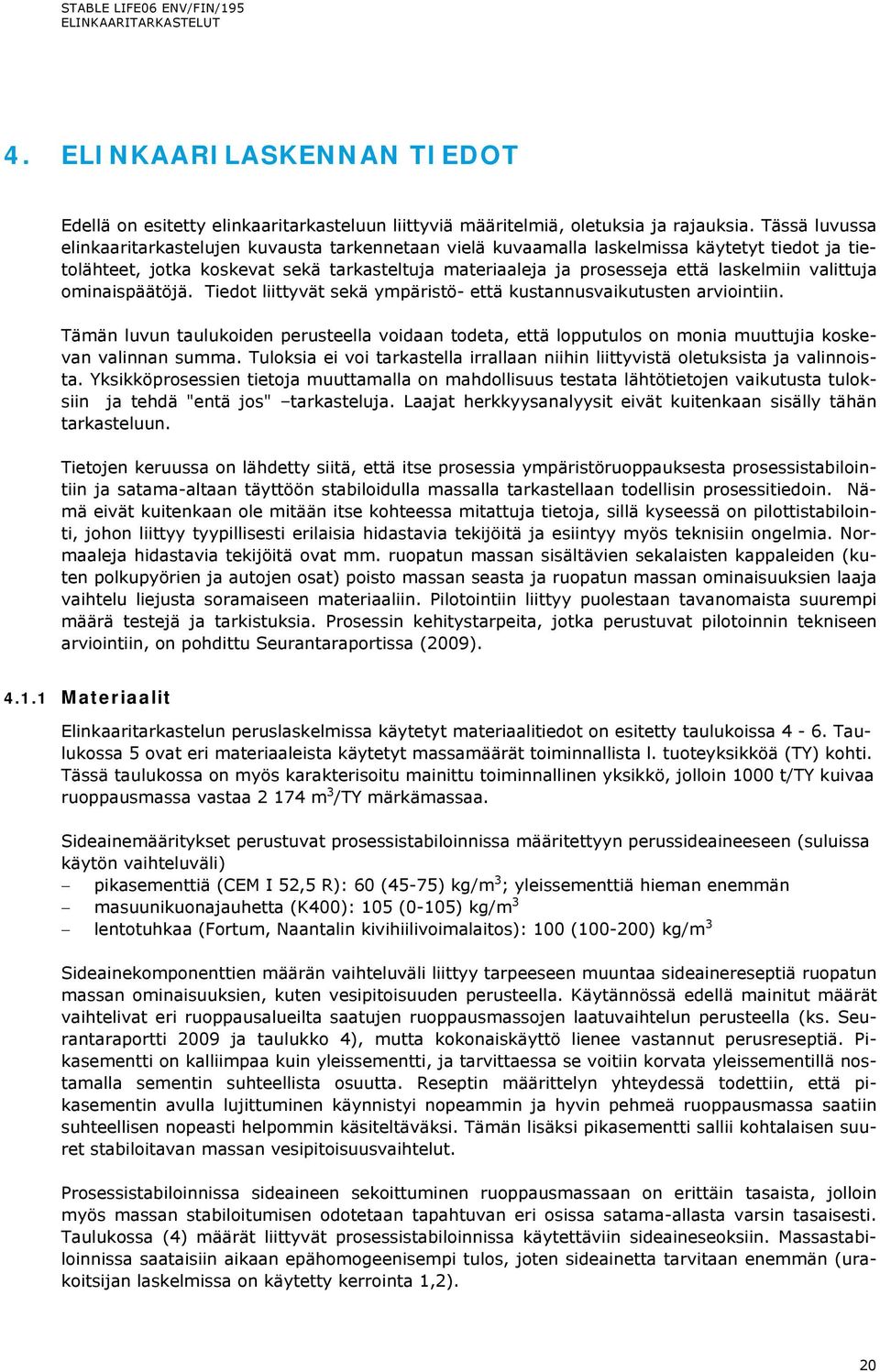 valittuja ominaispäätöjä. Tiedot liittyvät sekä ympäristö- että kustannusvaikutusten arviointiin.