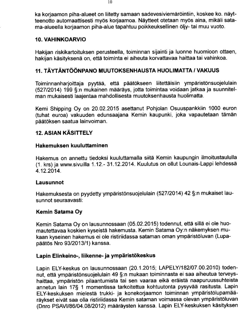 VAHINKOARVIO Hakijan riskikartoituksen perusteella, toiminnan sijainti ja luonne huomioon ottaen, hakijan käsityksenä on, että toiminta ei aiheuta korvattavaa haittaa tai vahinkoa. 11.