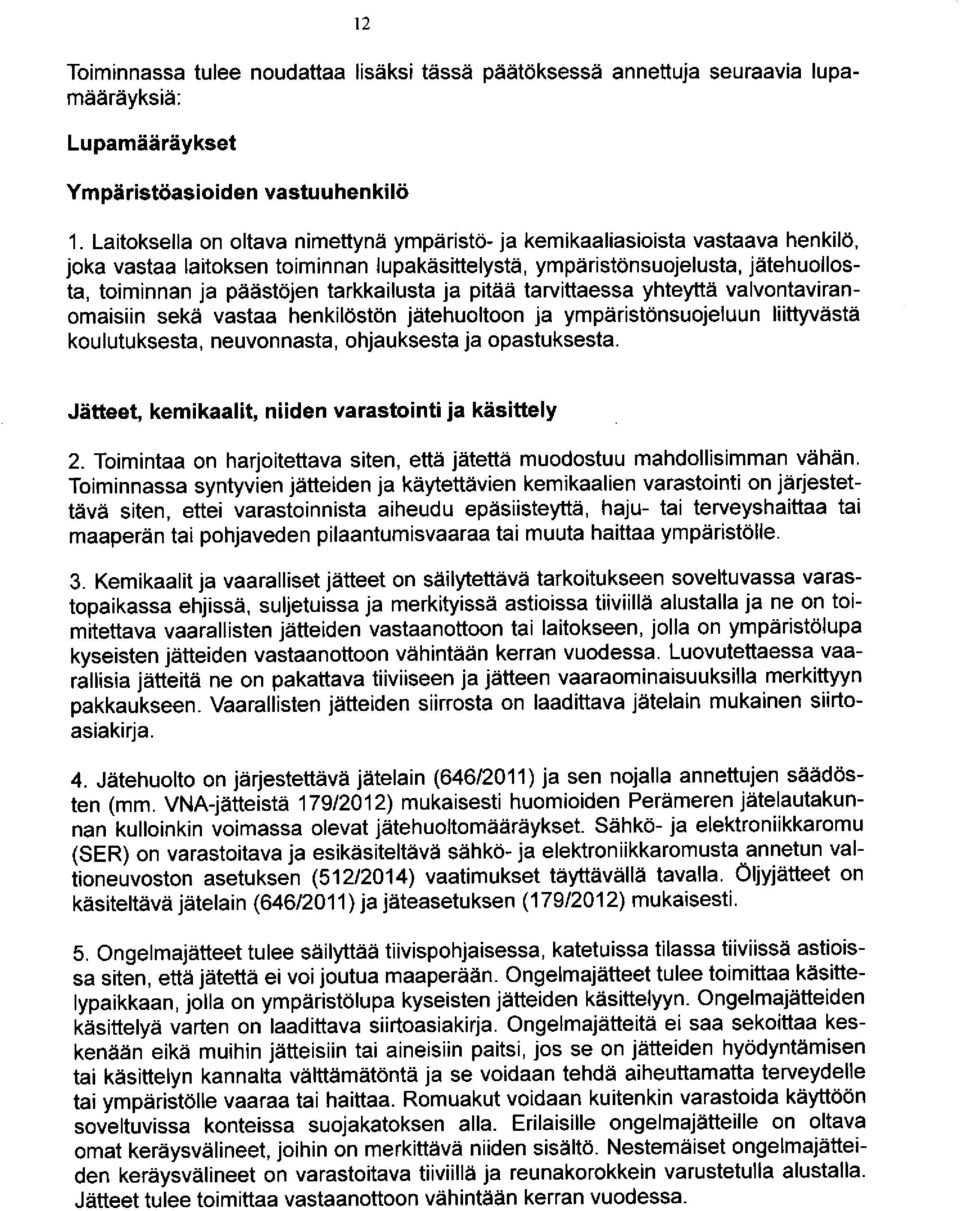 tarkkailusta ja pitää tarvittaessa yhteyttä valvontaviranomaisiin sekä vastaa henkilöstön jätehuoltoon ja ympäristönsuojeluun liittyvästä koulutuksesta, neuvonnasta, ohjauksesta ja opastuksesta.