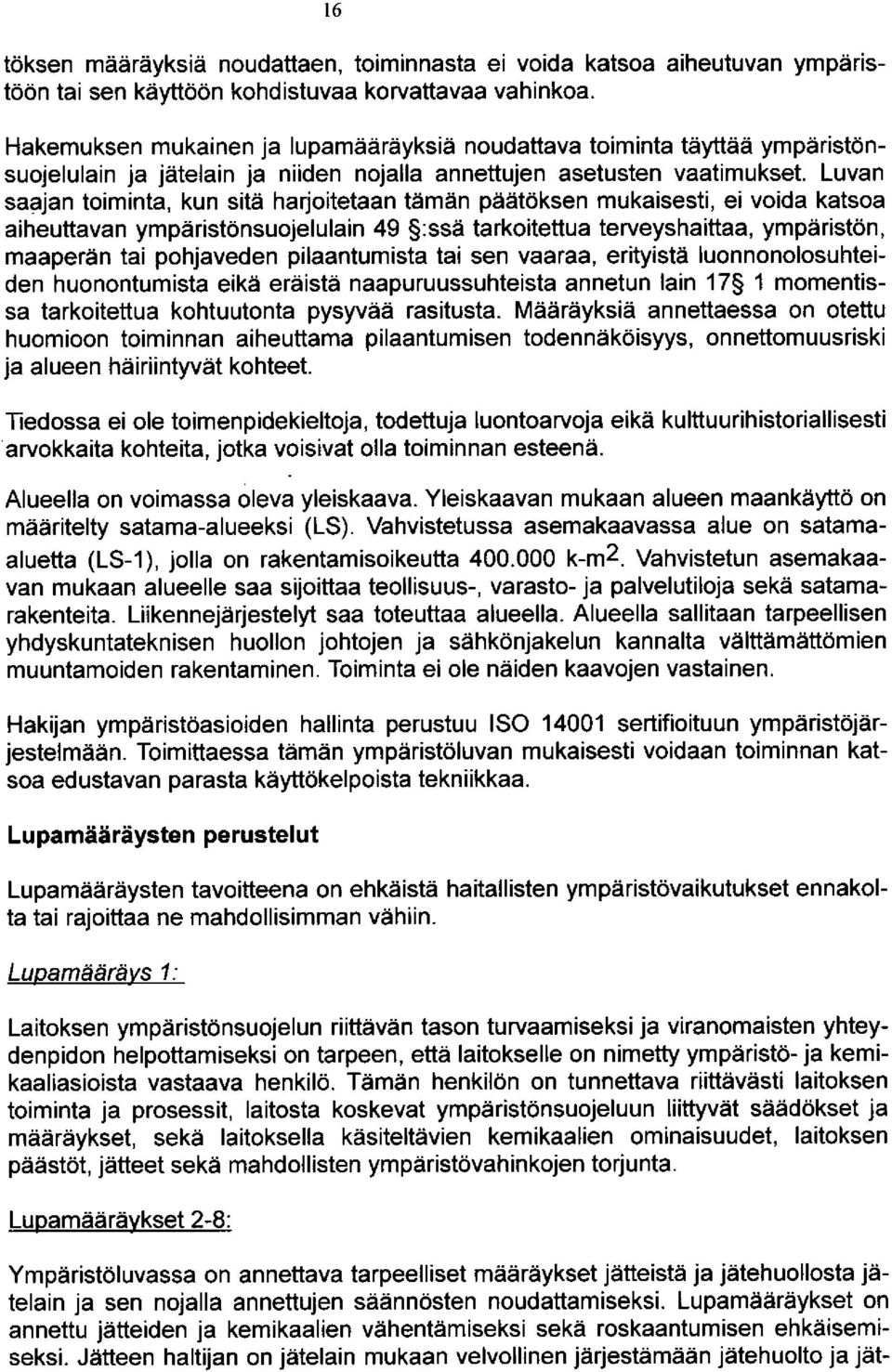 Luvan saajan toiminta, kun sitä harjoitetaan tämän päätöksen mukaisesti, ei voida katsoa aiheuttavan ympäristönsuojelulain 49 :ssä tarkoitettua terveyshaittaa, ympäristön, maaperän tai pohjaveden