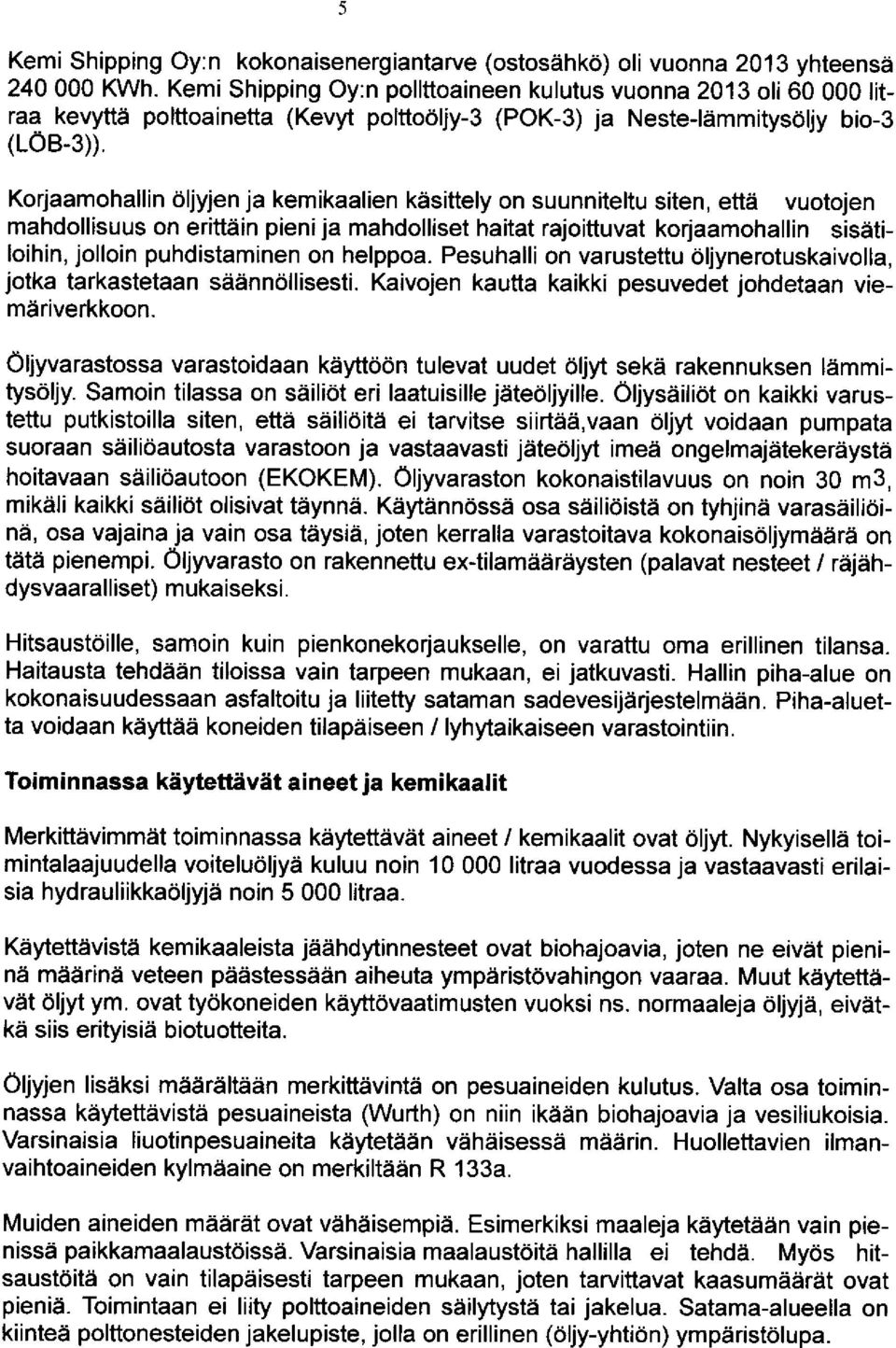 Korjaamohallin öljyjen ja kemikaalien käsittely on suunniteltu siten, että vuotojen mahdollisuus on erittäin pieni ja mahdolliset haitat rajoittuvat korjaamohallin sisätiloihin, jolloin puhdistaminen