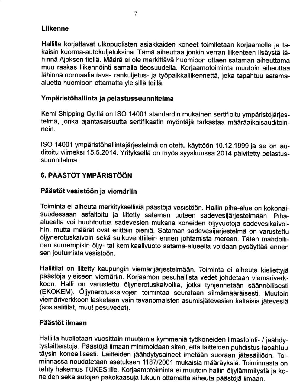 Korjaamotoiminta muutoin aiheuttaa lähinnä normaalia tava- rankuljetus- ja työpaikkaliikennettä, joka tapahtuu satamaaluetta huomioon ottamatta yleisillä teillä.