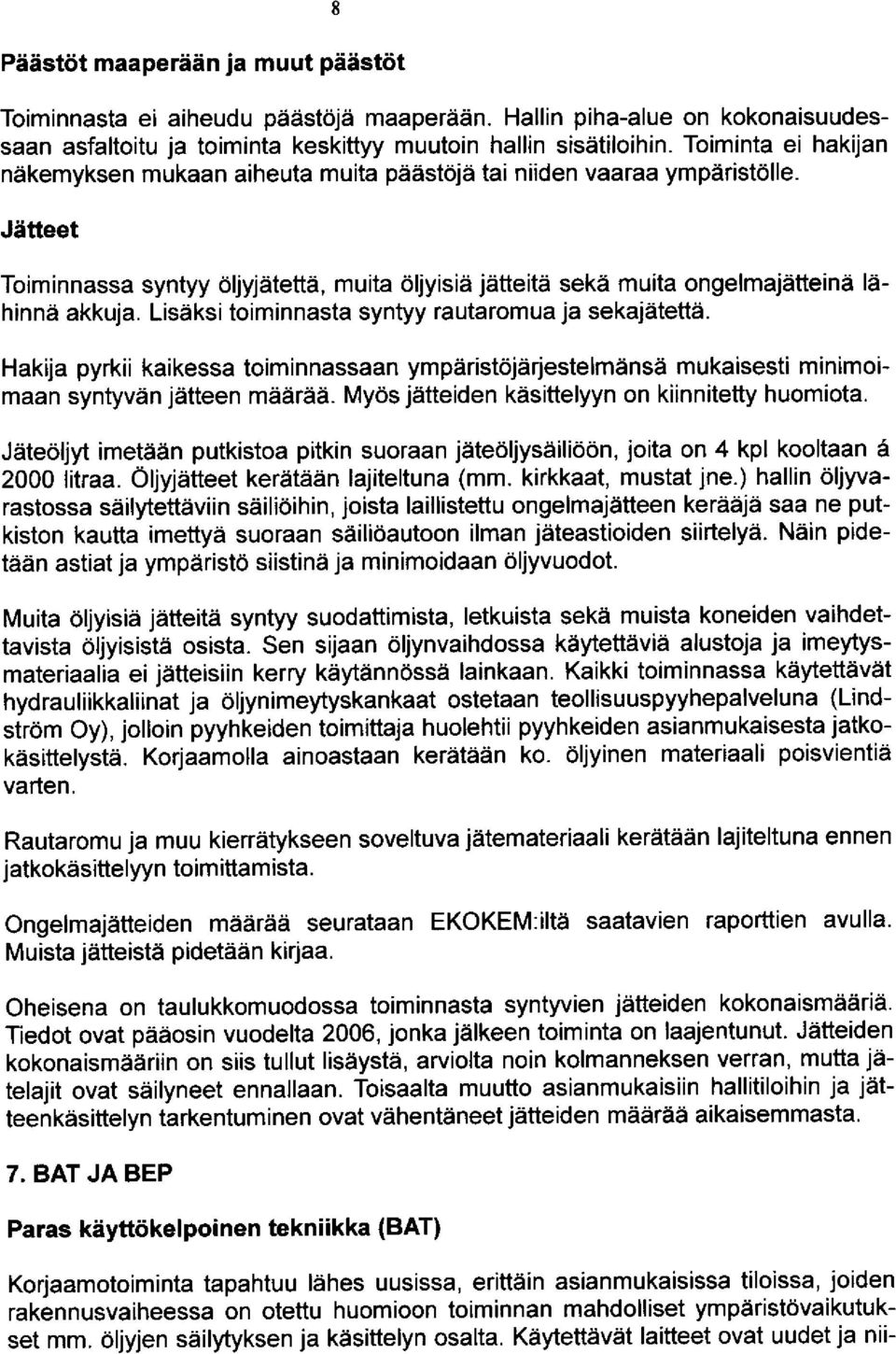 Lisäksi toiminnasta syntyy rautaromua ja sekajätettä. Hakija pyrkii kaikessa toiminnassaan ympäristöjärjestelmänsä mukaisesti minimoimaan syntyvän jätteen määrää.