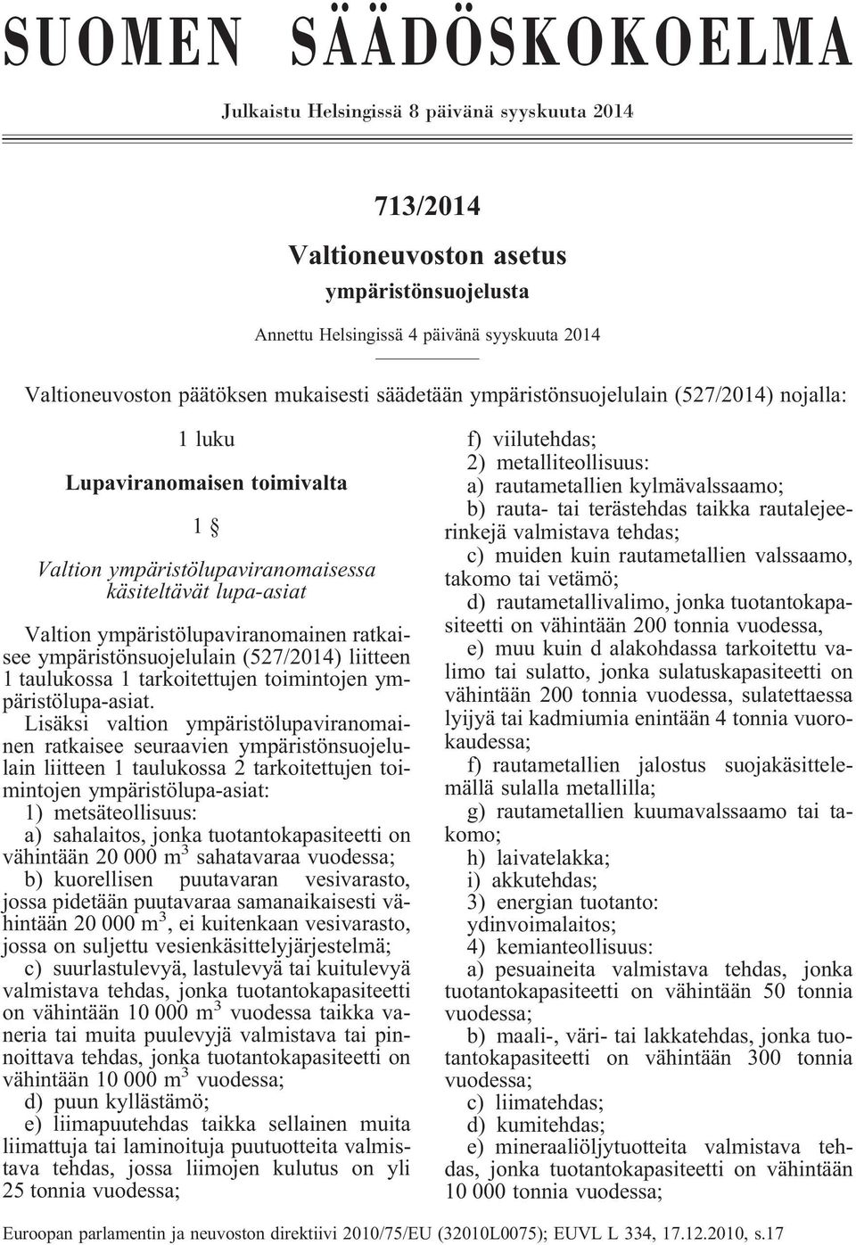 ratkaisee ympäristönsuojelulain (527/2014) liitteen 1 taulukossa 1 tarkoitettujen toimintojen ympäristölupa-asiat.