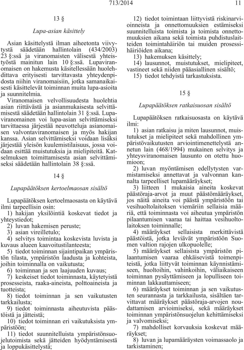 suunnitelmia. Viranomaisen velvollisuudesta huolehtia asian riittävästä ja asianmukaisesta selvittämisestä säädetään hallintolain 31 :ssä.