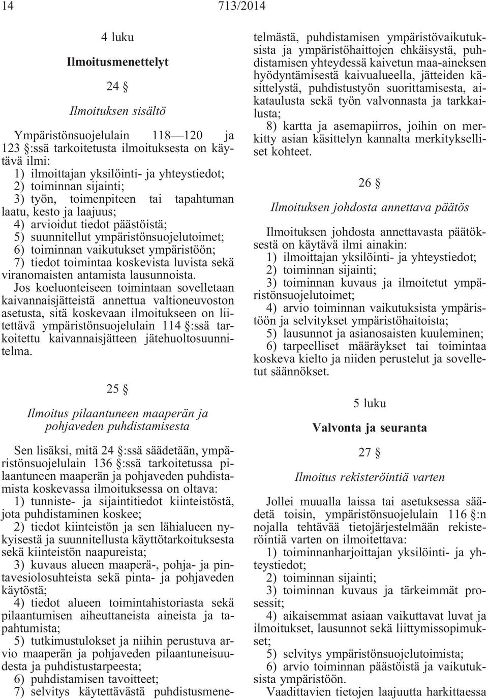 tiedot toimintaa koskevista luvista sekä viranomaisten antamista lausunnoista.