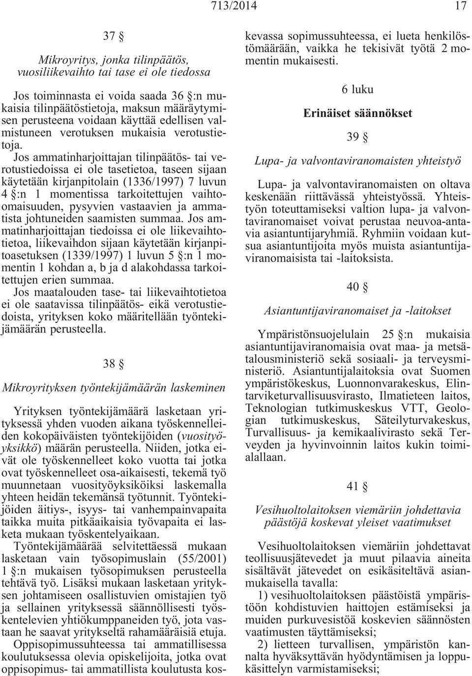 Jos ammatinharjoittajan tilinpäätös- tai verotustiedoissa ei ole tasetietoa, taseen sijaan käytetään kirjanpitolain (1336/1997) 7 luvun 4 :n 1 momentissa tarkoitettujen vaihtoomaisuuden, pysyvien