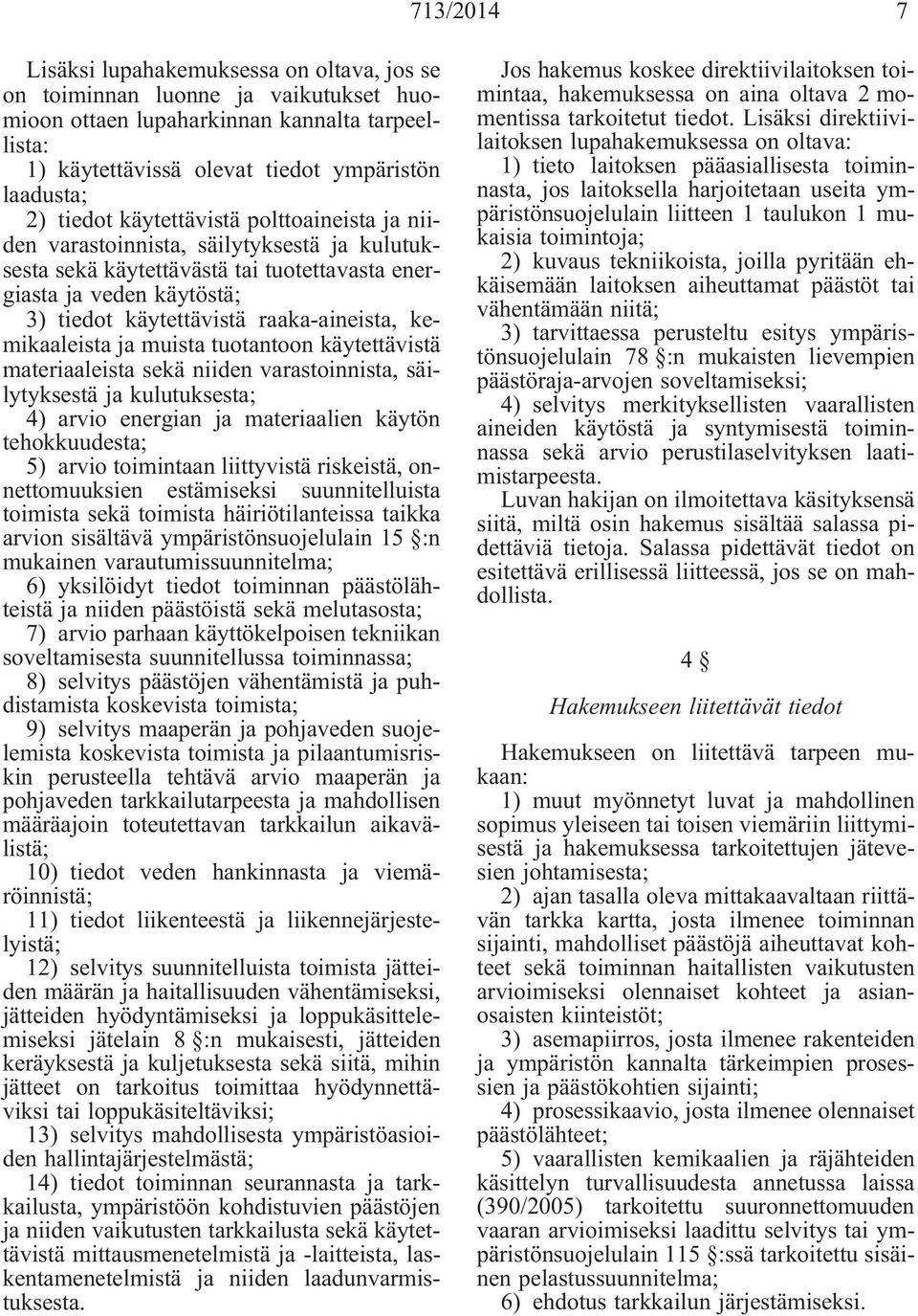 kemikaaleista ja muista tuotantoon käytettävistä materiaaleista sekä niiden varastoinnista, säilytyksestä ja kulutuksesta; 4) arvio energian ja materiaalien käytön tehokkuudesta; 5) arvio toimintaan