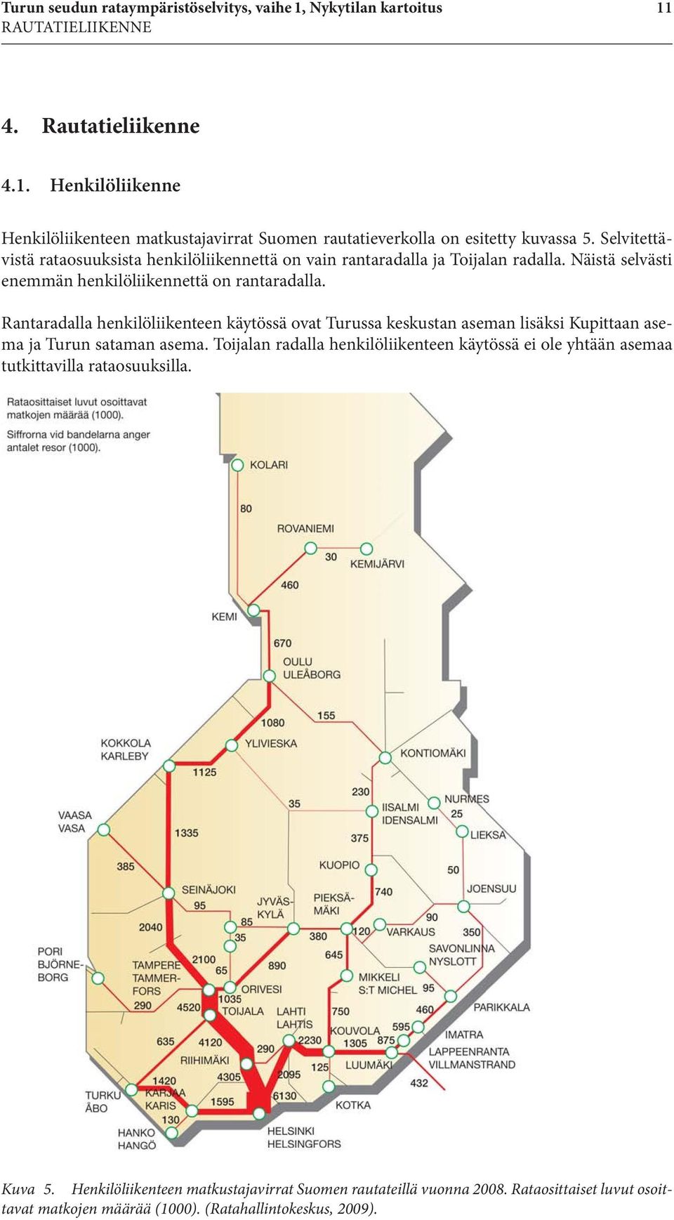 Rantaradalla henkilöliikenteen käytössä ovat Turussa keskustan aseman lisäksi Kupittaan asema ja Turun sataman asema.