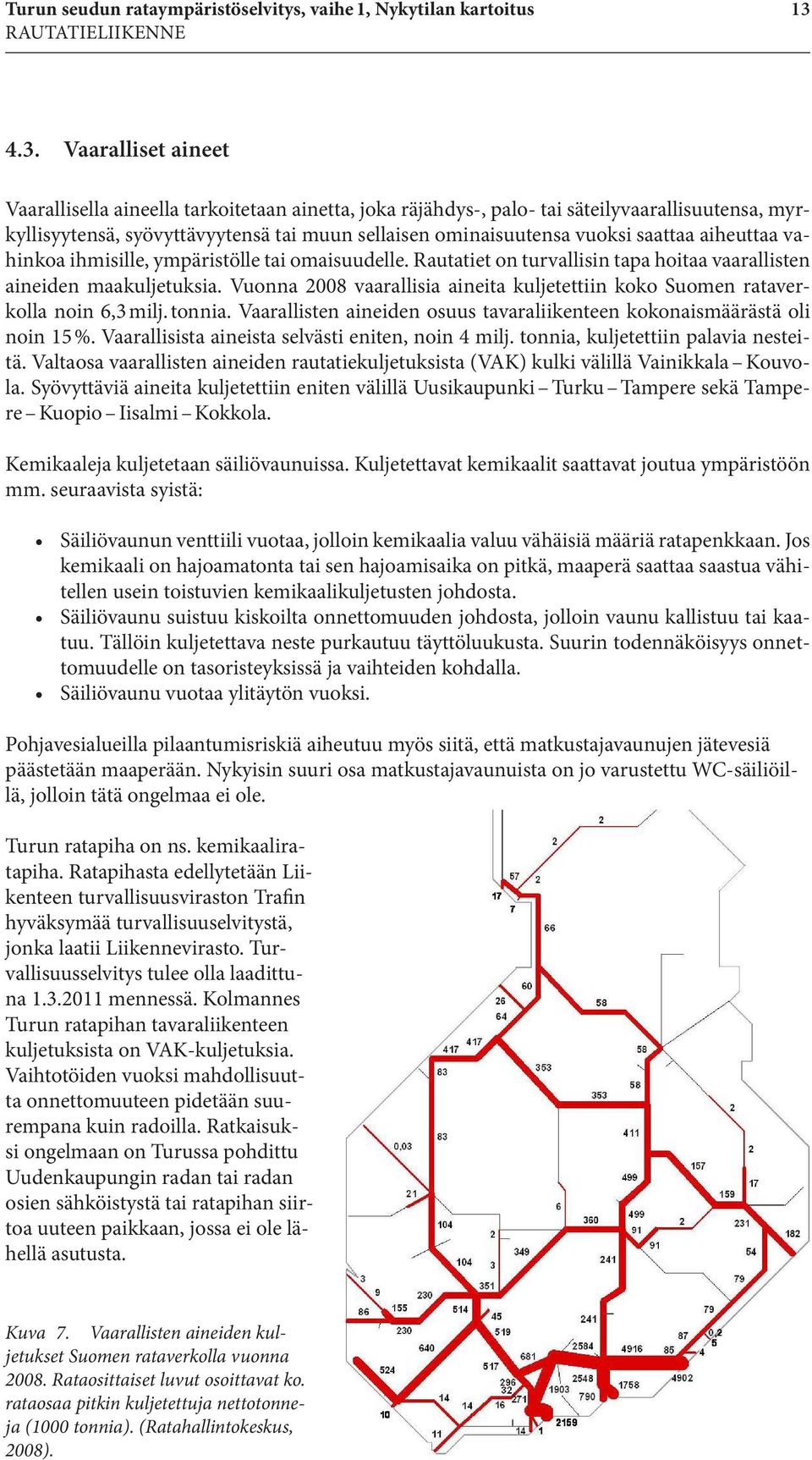 saattaa aiheuttaa vahinkoa ihmisille, ympäristölle tai omaisuudelle. Rautatiet on turvallisin tapa hoitaa vaarallisten aineiden maakuljetuksia.