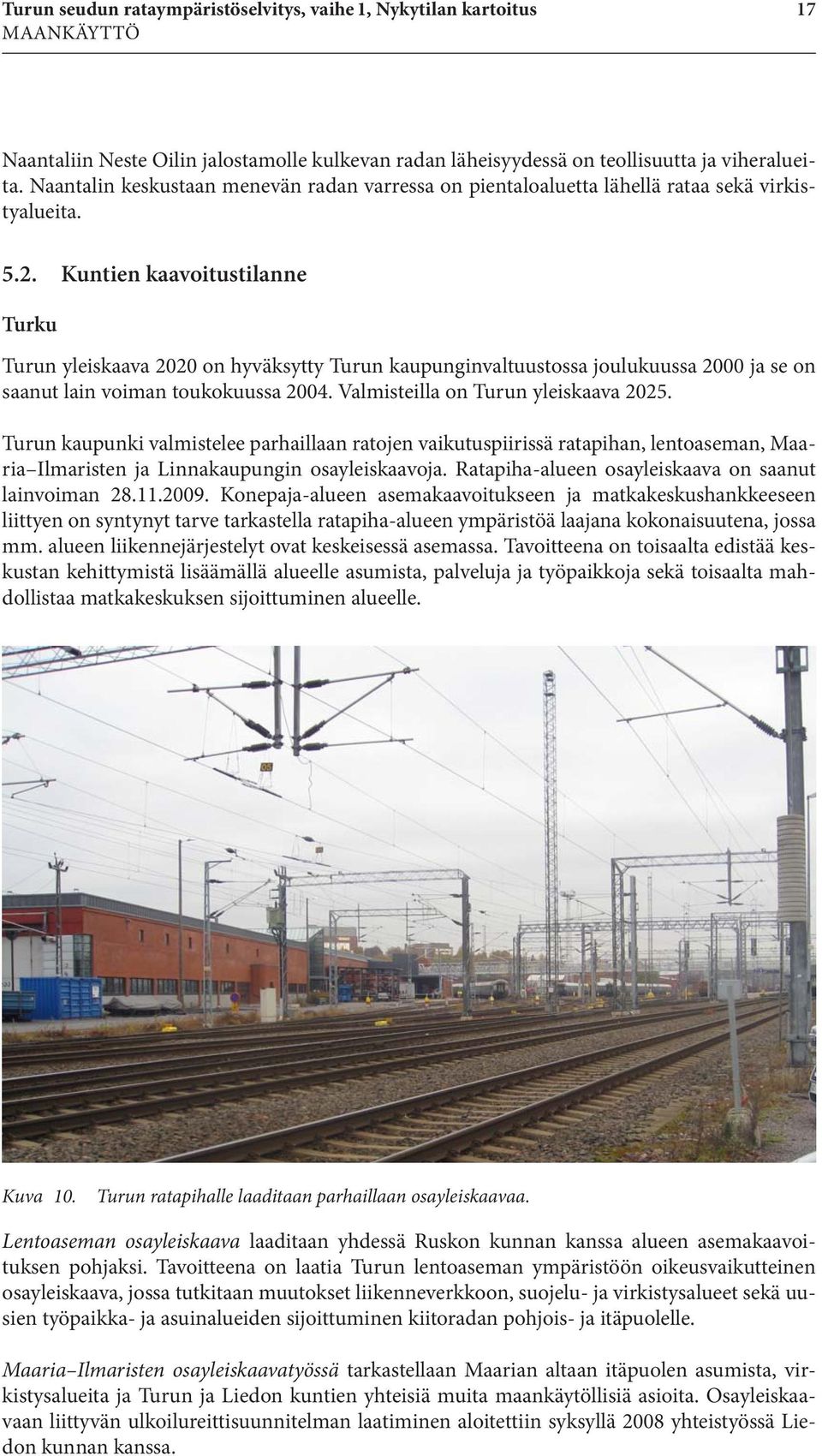 Kuntien kaavoitustilanne Turku Turun yleiskaava 2020 on hyväksytty Turun kaupunginvaltuustossa joulukuussa 2000 ja se on saanut lain voiman toukokuussa 2004. Valmisteilla on Turun yleiskaava 2025.