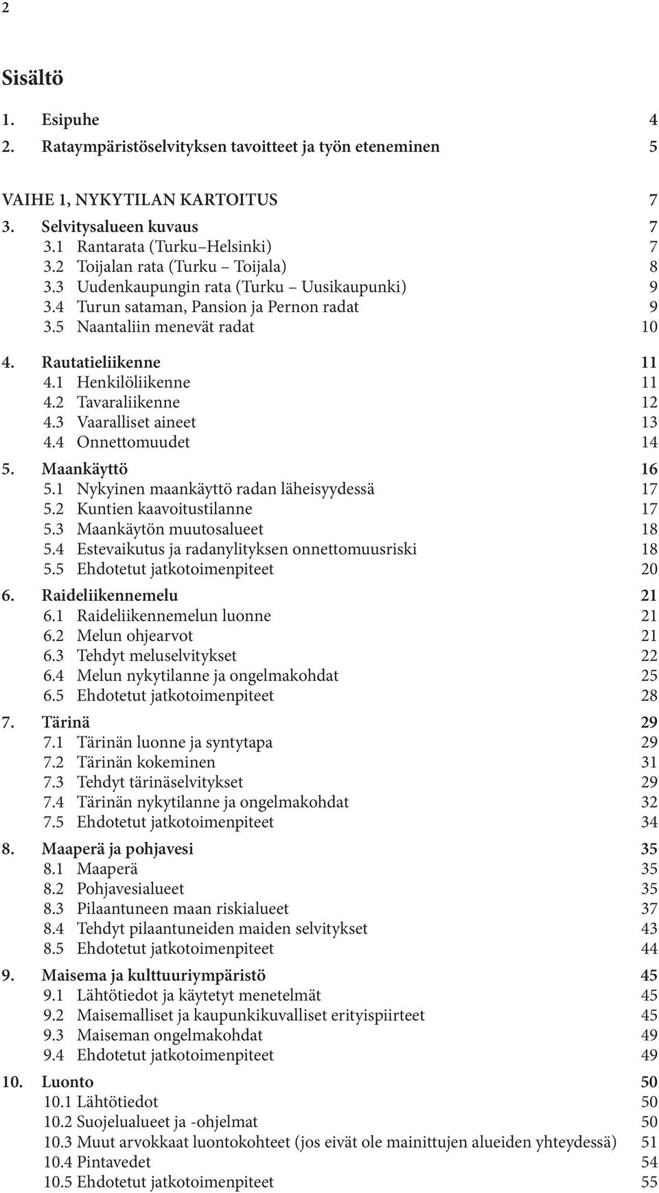 1 Henkilöliikenne 11 4.2 Tavaraliikenne 12 4.3 Vaaralliset aineet 13 4.4 Onnettomuudet 14 5. Maankäyttö 16 5.1 Nykyinen maankäyttö radan läheisyydessä 17 5.2 Kuntien kaavoitustilanne 17 5.