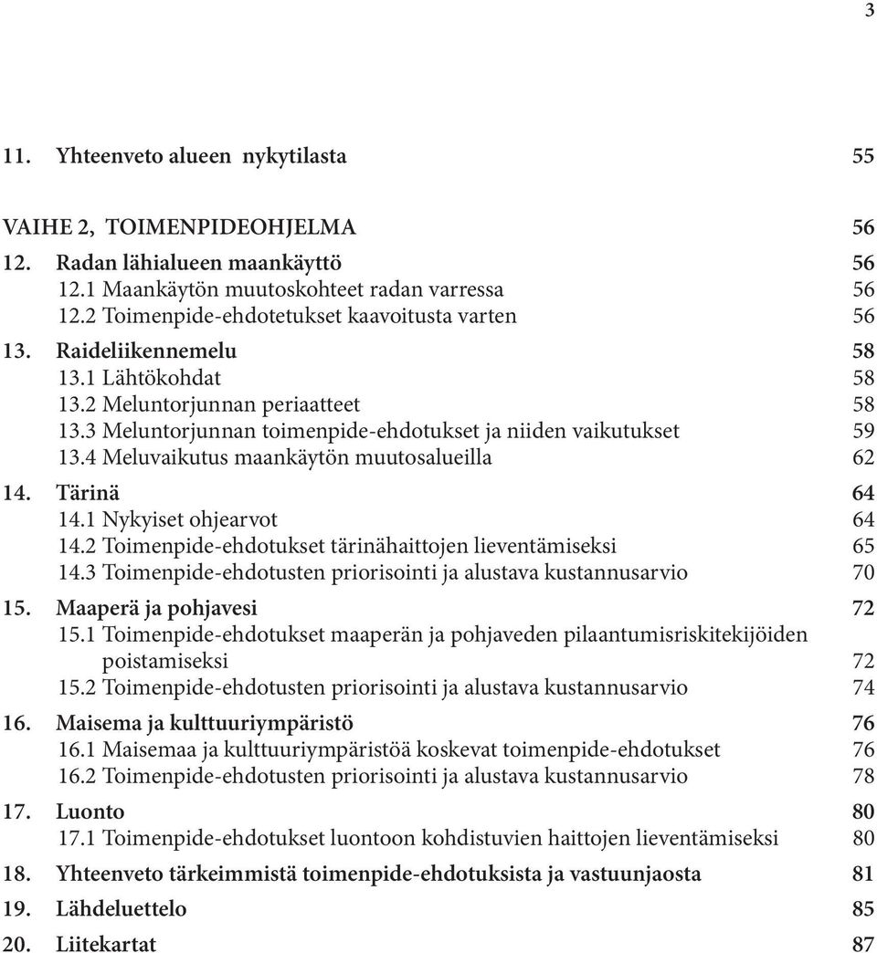 4 Meluvaikutus maankäytön muutosalueilla 62 14. Tärinä 64 14.1 Nykyiset ohjearvot 64 14.2 Toimenpide-ehdotukset tärinähaittojen lieventämiseksi 65 14.