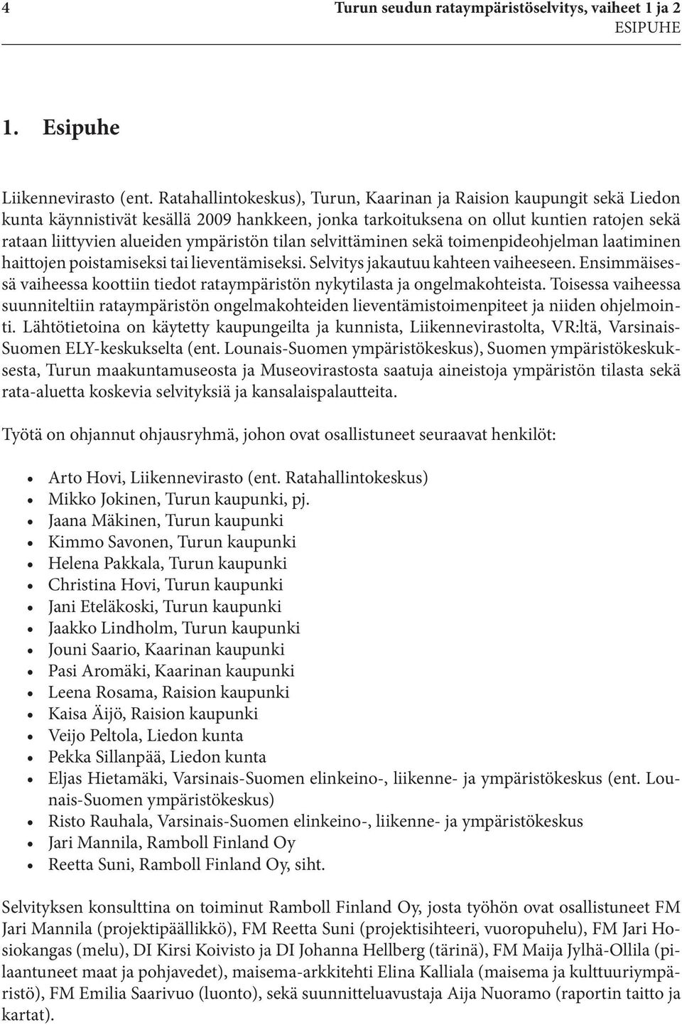 tilan selvittäminen sekä toimenpideohjelman laatiminen haittojen poistamiseksi tai lieventämiseksi. Selvitys jakautuu kahteen vaiheeseen.