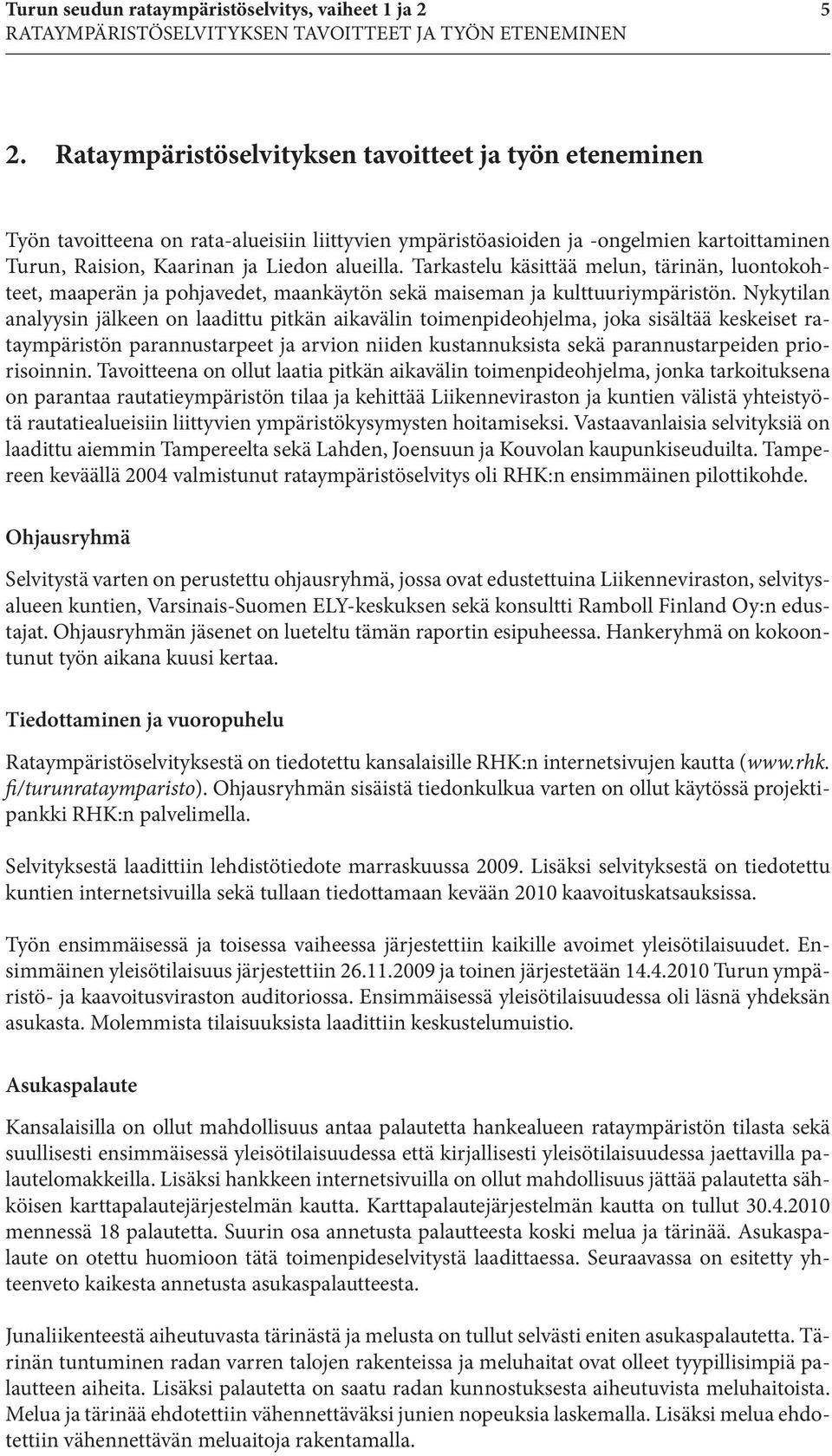 Tarkastelu käsittää melun, tärinän, luontokohteet, maaperän ja pohjavedet, maankäytön sekä maiseman ja kulttuuriympäristön.